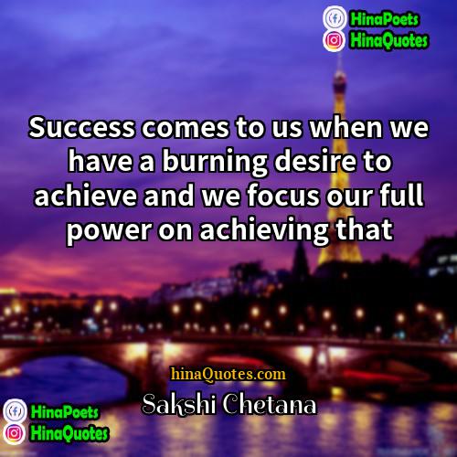 Sakshi Chetana Quotes | Success comes to us when we have
